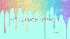Read more about the article *.゜Lunch Time｡:+*.Vol.1