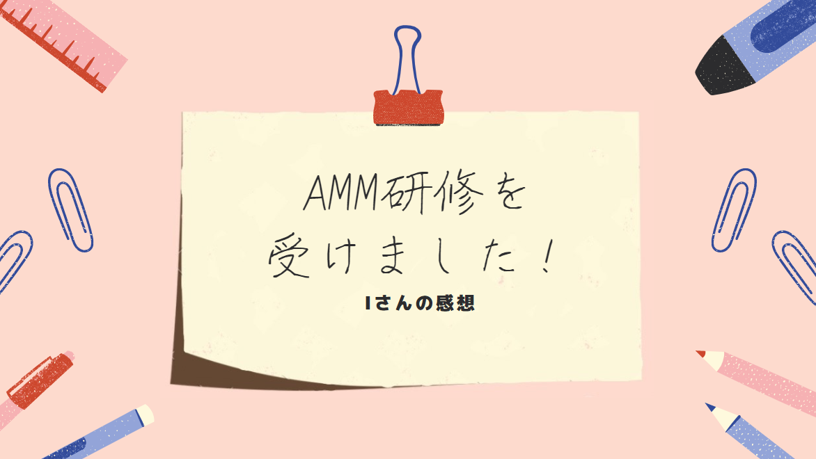 You are currently viewing AMM研修を受けました！-Iさんの感想-