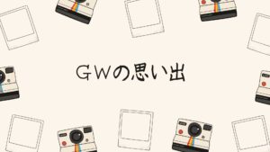 Read more about the article ＧＷの思い出
