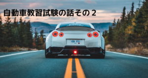 Read more about the article 自動車教習試験の話その２
