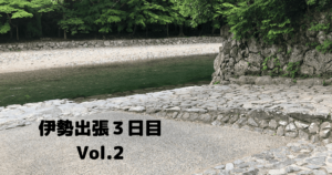 Read more about the article 伊勢出張３日目Vol.２