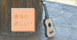 Read more about the article 趣味が欲しい！