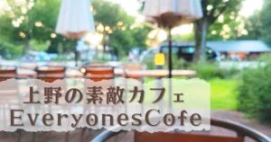 Read more about the article 上野の素敵カフェ　EVERYONEsCAFE