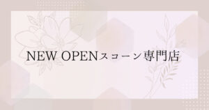 Read more about the article NEW OPENスコーン専門店