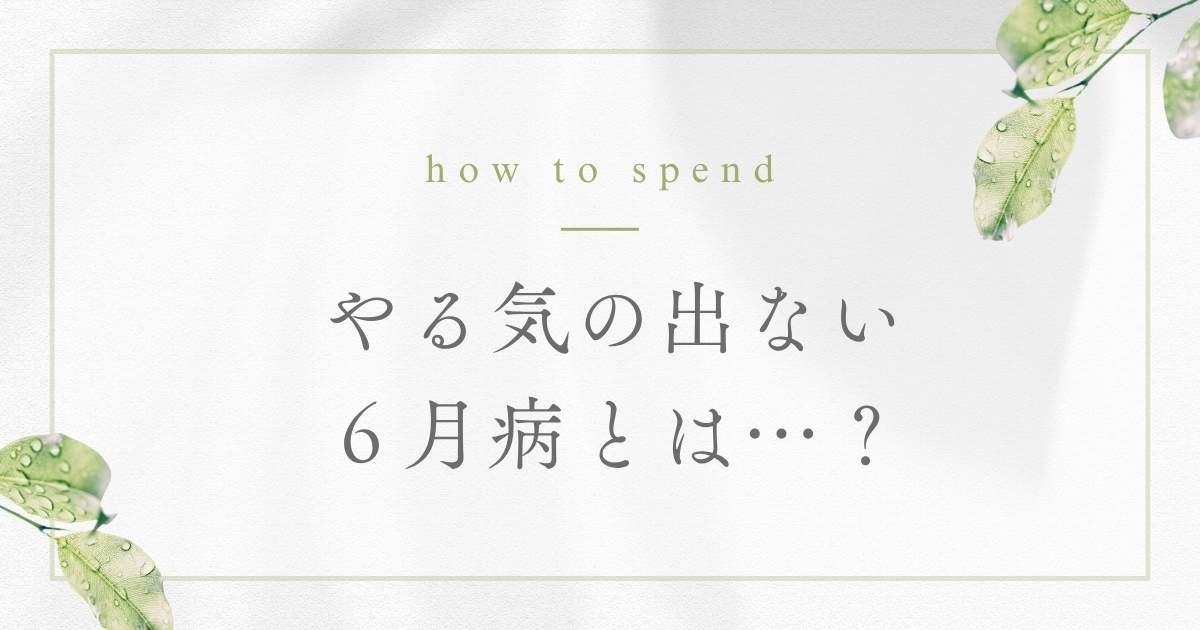 あなたが現在見ているのは やる気が出ない６月病とは…？