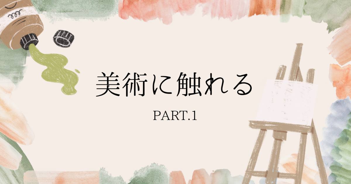 あなたが現在見ているのは 美術に触れる🎨①