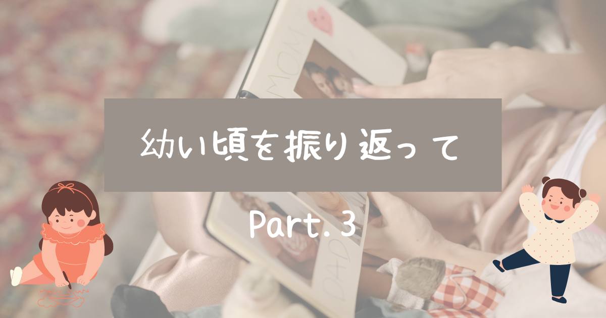あなたが現在見ているのは 幼い頃を振り返って③