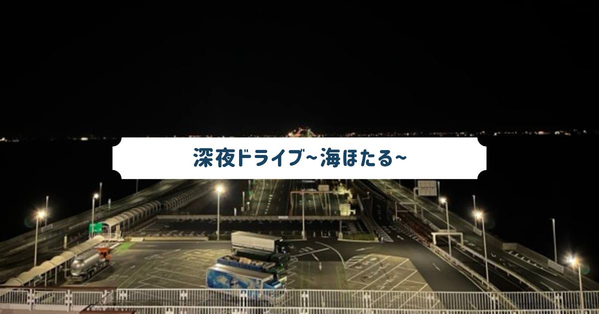 あなたが現在見ているのは 深夜ドライブ~海ほたる~