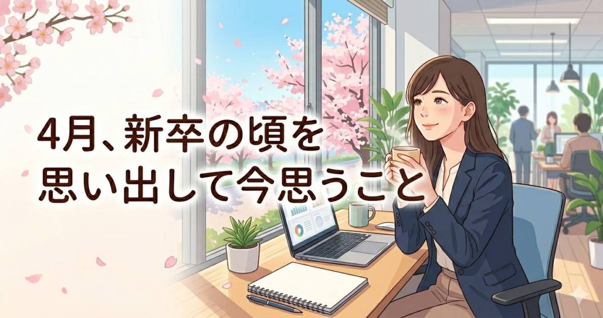 あなたが現在見ているのは 4月、新卒の頃を思い出して今思うこと