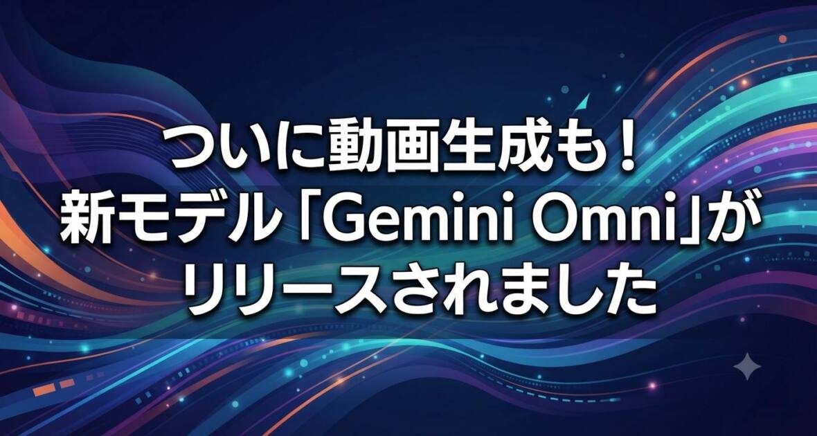 あなたが現在見ているのは ついに動画生成も！新モデル「Gemini Omni」がリリースされました