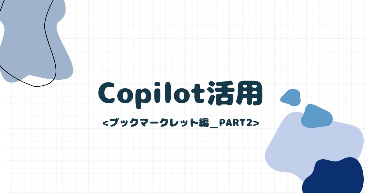 あなたが現在見ているのは Copilot活用！＜ブックマークレット編_PART2＞