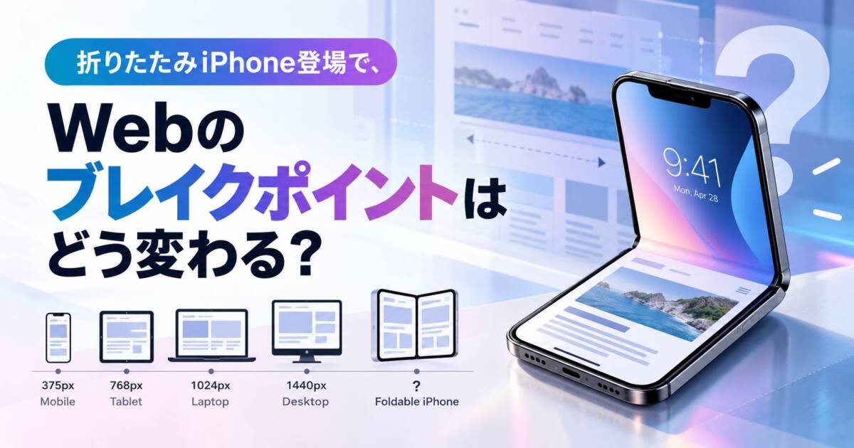あなたが現在見ているのは 折りたたみiPhone登場で、Webのブレイクポイントはどう変わる？