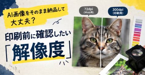 投稿についてもっと詳しく AI画像をそのまま納品して大丈夫？印刷前に確認したい「解像度」